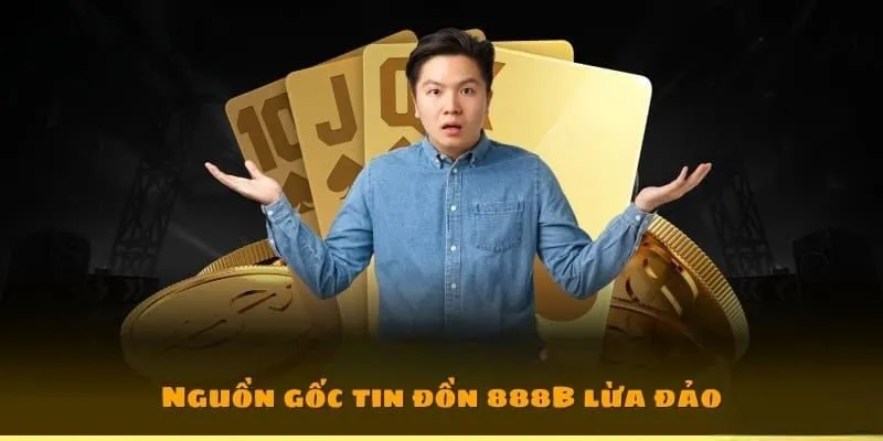 Tại sao xuất hiện tin đồn 888B online lừa đảo?
